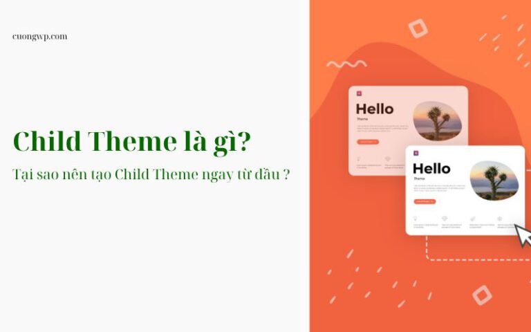 Child Theme là gì? Tại sao nên tạo Child Theme ngay từ đầu và cách tạo