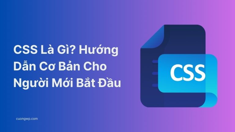 CSS Là Gì? Hướng Dẫn Cơ Bản