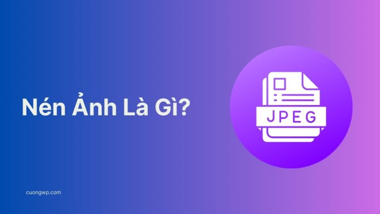 Nén Ảnh Là Gì? Hướng Dẫn Tối Ưu Ảnh Cho Website WordPress Chuẩn SEO