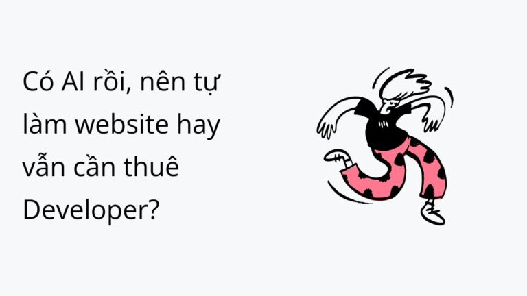 Có AI rồi, nên tự làm website hay vẫn cần thuê Developer?